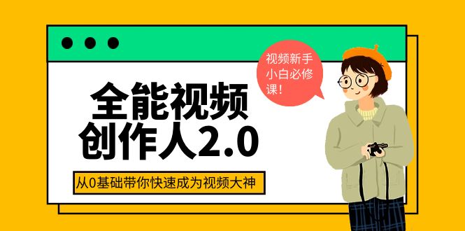 【副业项目4131期】全能视频创作人2.0：短视频拍摄、剪辑、运营导演思维、IP打造，一站式教学-知行副业网