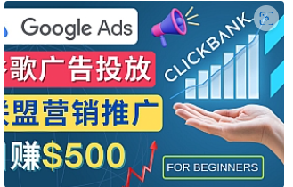 【副业项目4842期】Google Ads推广热门联盟营销商品：日赚500美元 开户方法 投放流程 注意事项