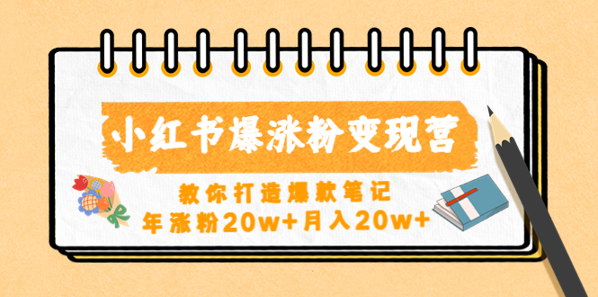 【副业项目4885期】小红书爆涨粉变现营（第五期）教你打造爆款笔记，年涨粉20w+月入20w+-知行副业网