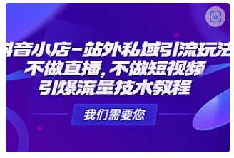 【副业项目4909期】抖音小店-站外私域引流玩法：不做直播，不做短视频，引爆流量技术教程-知行副业网