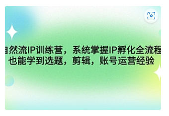 【副业项目4920期】自然流IP训练营，系统掌握IP孵化全流程，也能学到选题，剪辑，账号运营经验-知行副业网