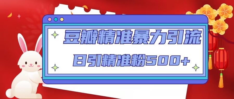 【副业项目5119期】豆瓣精准暴力引流，日引精准粉500+-知行副业网