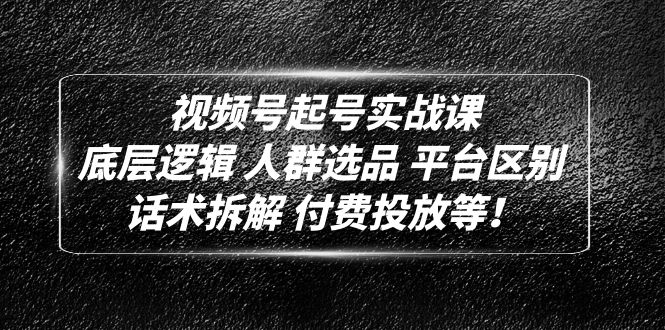 【副业项目5124期】视频号起号实战课：底层逻辑 人群选品 平台区别 话术拆解 付费投放等-知行副业网