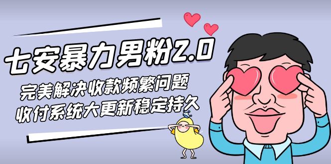 【副业项目5132期】七安暴力男粉2.0 完美解决收款频繁问题 收付系统大更新稳定持久(教程+素材)-知行副业网