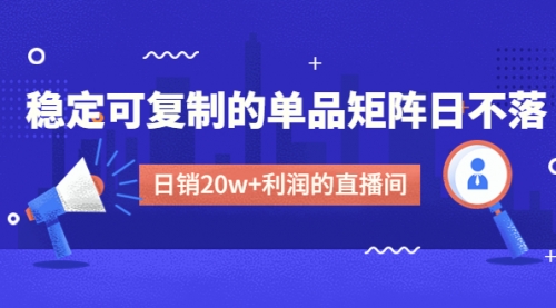 【副业项目4991期】某电商线下课程，稳定可复制的单品矩阵日不落，做一个日销20w+利润的直播间-知行副业网