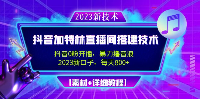 【副业项目5009期】2023抖音加特林直播间搭建技术，0粉开播-暴力撸音浪-日入800+【素材+教程】-知行副业网