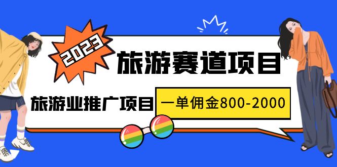 【副业项目5103期】2023最新风口·旅游赛道项目：旅游业推广项目，一单佣金800-2000元-知行副业网