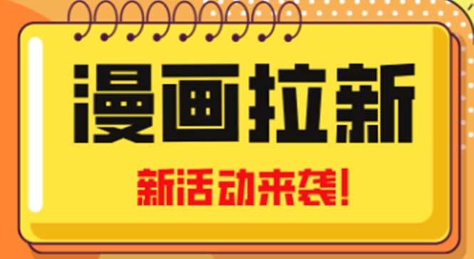 【副业项目5166期】2023年新一波风口漫画拉新日入1000+小白也可从0开始，附赠666元咸鱼课程-知行副业网