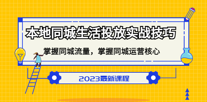 【副业项目5290期】本地同城生活投放实战技巧，掌握-同城流量，掌握-同城运营核心-知行副业网