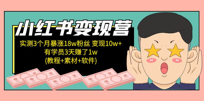 【副业项目5203期】小红书变现营：实测3个月涨18w粉丝 变现10w+有学员3天赚1w(教程+素材+软件)-知行副业网