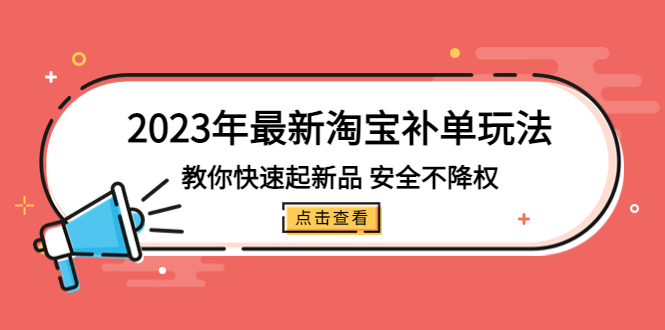 【副业项目5318期】2023年最新淘宝补单玩法，教你快速起·新品，安全·不降权（18课时）-知行副业网