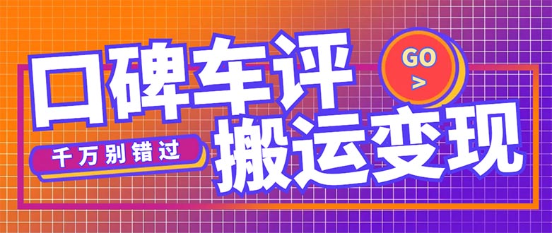 【副业项目5329期】搬运口碑车评，拿现金，一个实名最高可撸450元-知行副业网