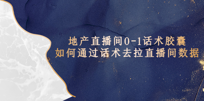 【副业项目5624期】地产-直播间0-1话术胶囊，知道怎么通过话术去拉直播间数据-知行副业网