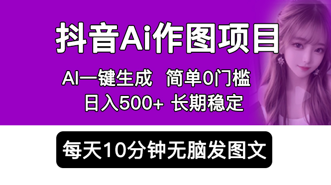 【副业项目5810期】抖音Ai作图项目 Ai手机app一键生成图片 0门槛 每天10分钟发图文 日入500+-知行副业网