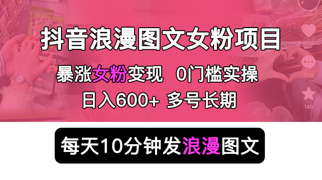 【副业项目5852期】抖音浪漫图文暴力涨女粉项目 简单0门槛 每天10分钟发图文 日入600+长期多号-知行副业网