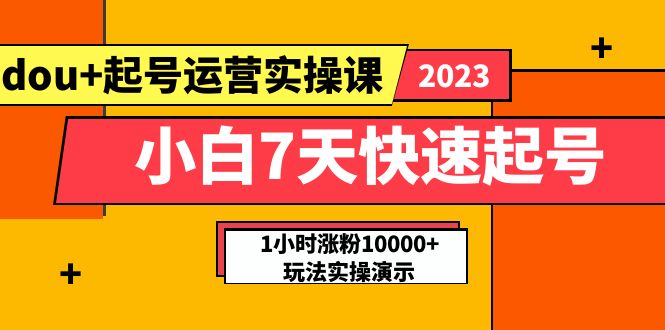 【副业项目5906期】小白7天快速起号：dou+起号运营实操课，实战1小时涨粉10000+玩法演示-知行副业网