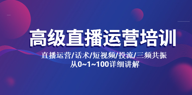 【副业项目5791期】高级直播运营培训 直播运营/话术/短视频/投流/三频共振 从0~1~100详细讲解-知行副业网