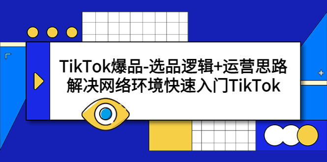 【副业项目5724期】TikTok爆品-选品逻辑+运营思路：解决网络环境快速入门TikTok-知行副业网