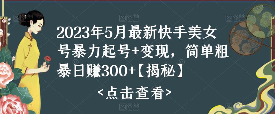 【副业项目5979期】快手暴力起号+变现2023五月最新玩法，简单粗暴 日入300+-知行副业网