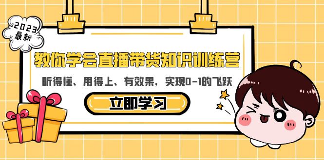 【副业项目5940期】教你学会直播带货知识训练营，听得懂、用得上、有效果，实现0-1的飞跃-知行副业网