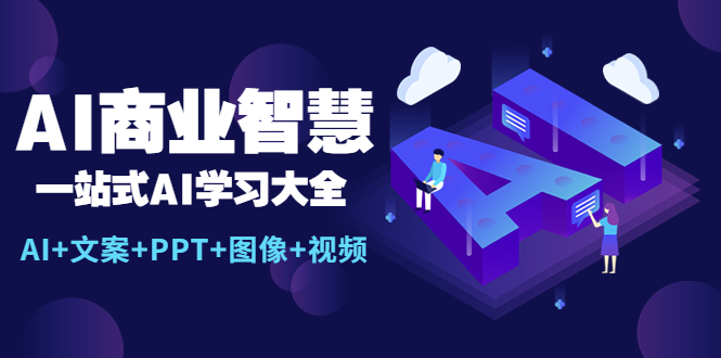 【副业项目5743期】AI商业智慧：一站式AI学习大全【AI+文案+PPT+图像+视频】-知行副业网