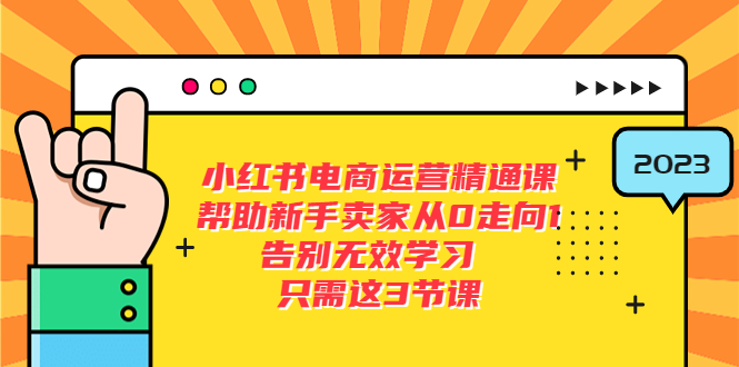 【副业项目5816期】小红书电商·运营精通课，帮助新手卖家从0走向1 告别无效学习（7节视频课）-知行副业网