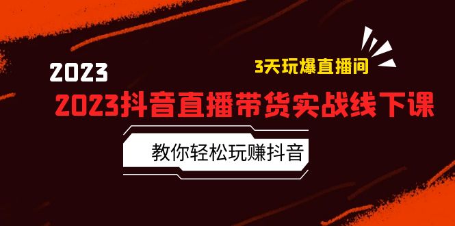 【副业项目5820期】2023抖音直播带货实战线下课：教你轻松玩赚抖音，3天玩爆·直播间-知行副业网