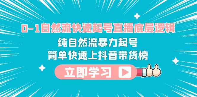 【副业项目6169期】0-1自然流快速起号直播 底层逻辑 纯自然流暴力起号 简单快速上抖音带货榜-知行副业网