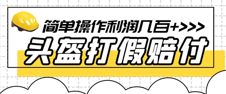 【副业项目6301期】最新头盔打假赔付玩法，一单利润几百+（仅揭秘）-知行副业网