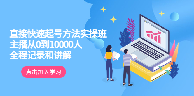 【副业项目6038期】真正的直接快速起号方法实操班：主播从0到10000人的全程记录和讲解-知行副业网