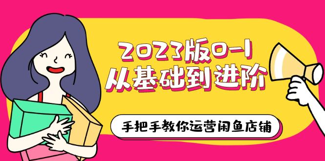 【副业项目6040期】2023版0-1从基础到进阶，手把手教你运营闲鱼店铺（10节视频课）-知行副业网