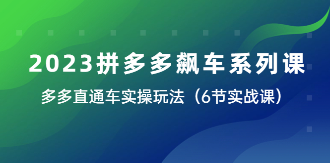 【副业项目6041期】2023拼多多飙车系列课，多多直通车实操玩法（6节实战课）-知行副业网