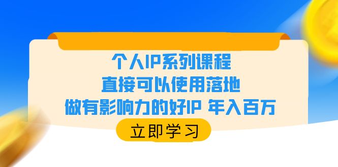 【副业项目6135期】个人IP系列课程，直接可以使用落地，做有影响力的好IP 年入百万-知行副业网