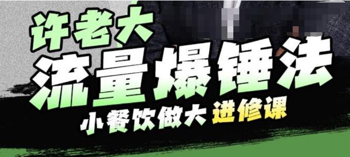 【副业项目6615期】许老大流量爆锤法，小餐饮做大进修课，一年1000家店亲身案例大公开-知行副业网