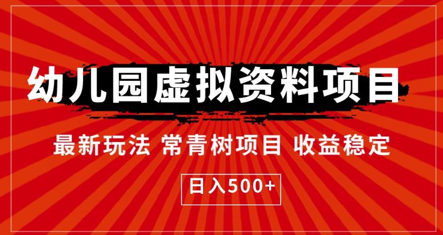 【副业项目6763期】幼儿园虚拟资料项目，最新玩法常青树项目收益稳定，日入500+【揭秘】-知行副业网