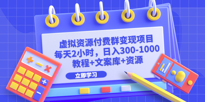 【副业项目6671期】虚拟资源付费群变现项目：每天2小时，日入300-1000+（教程+文案库+资源）-知行副业网