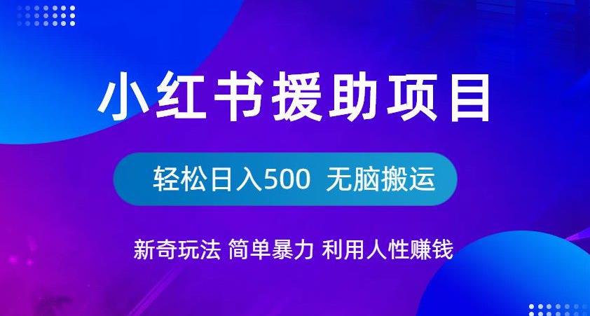 【副业项目6684期】小红书援助项目新奇玩法，简单暴力，无脑搬运轻松日入500【揭秘】-知行副业网