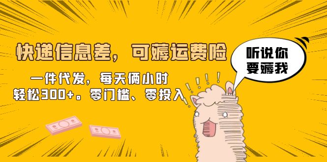 【副业项目6474期】快递信息差，可薅运费险，一件代发，每天俩小时轻松300+。零门槛、零投入-知行副业网