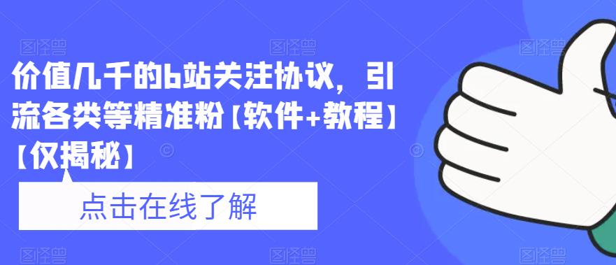 【副业项目6546期】价值几千的b站关注协议，引流各类等精准粉【软件+教程】-知行副业网