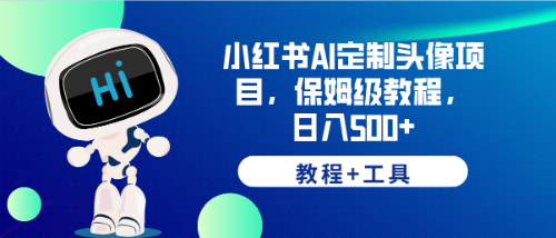 【副业项目6482期】小红书AI定制头像项目，保姆级教程，日入500+，【教程+工具】-知行副业网