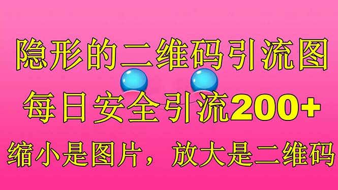 【副业项目6491期】隐形的二维码引流图，缩小是图片，放大是二维码，每日安全引流200+-知行副业网