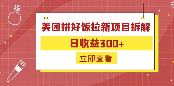 【副业项目6707期】外面收费260的美团拼好饭拉新项目拆解：日收益300+-知行副业网