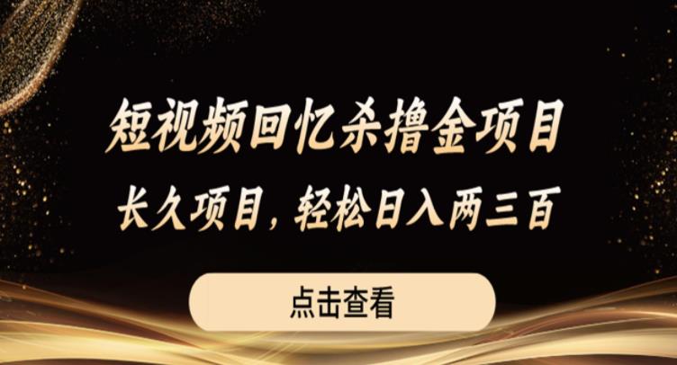 【副业项目6499期】短视频回忆杀撸金项目，长久项目，轻松日入两三张【揭秘】-知行副业网