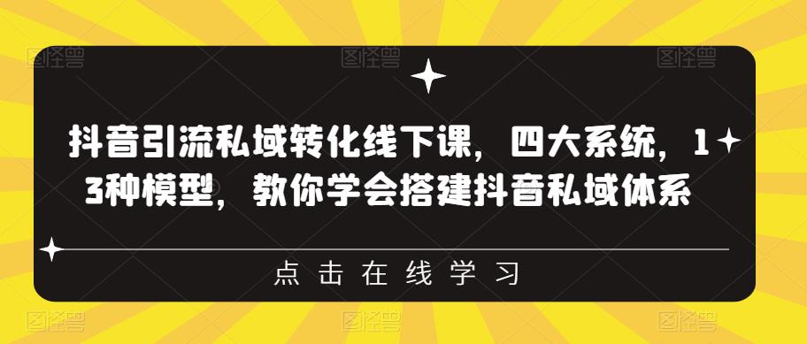 【副业项目6597期】抖音引流私域转化线下课，四大系统，13种模型，教你学会搭建抖音私域体系-知行副业网