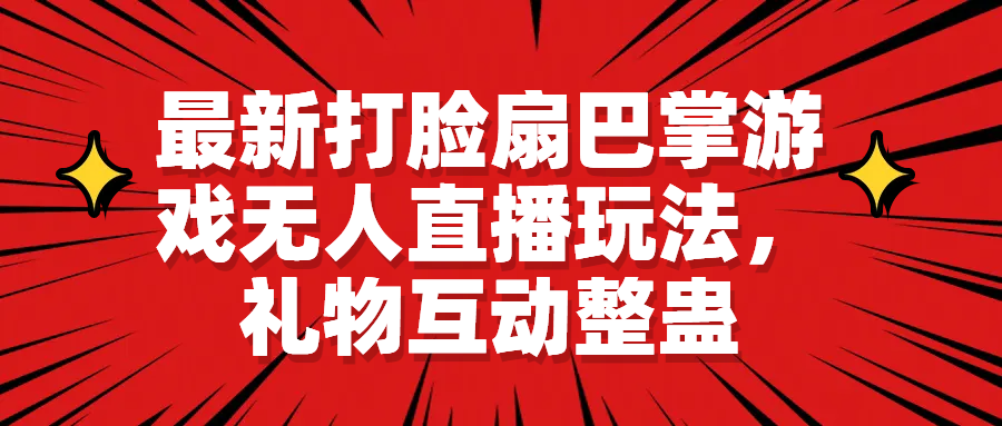 【副业项目6789期】最新打脸扇巴掌游戏无人直播玩法，礼物互动整蛊-知行副业网