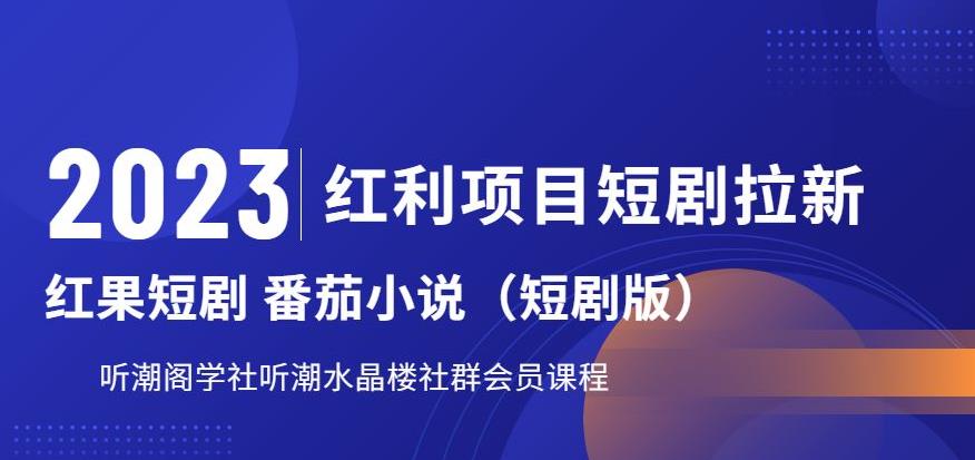 【副业项目6817期】2023红利项目短剧拉新，听潮阁学社月入过万红果短剧番茄小说CPA拉新项目教程-知行副业网