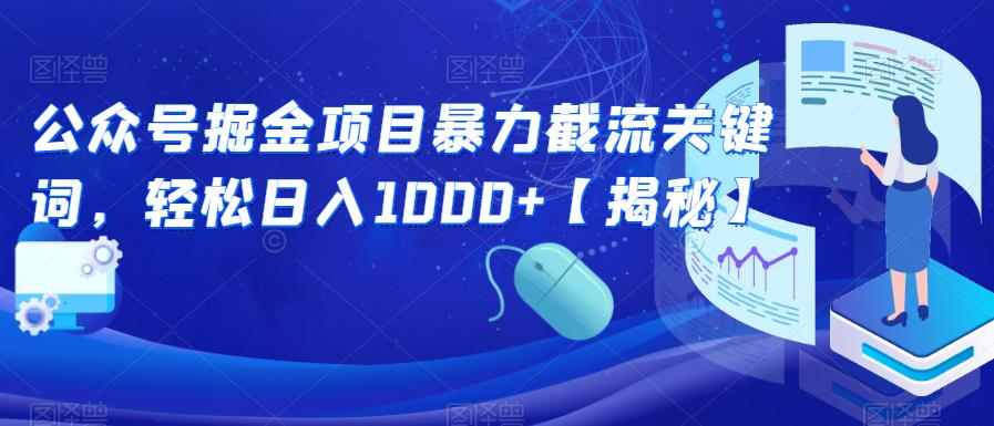 【副业项目6831期】公众号掘金项目暴力截流关键词，轻松日入1000+【揭秘】-知行副业网