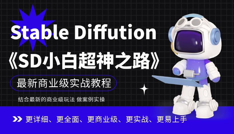 【副业项目6847期】Stable Diffution小白超神之路，超详细AI绘画实操课，手把手带你掌握Stable Diffution商业级玩法-知行副业网