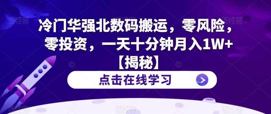 【副业项目6900期】冷门华强北数码搬运，零风险，零投资，一天十分钟月入1W+【揭秘】-知行副业网