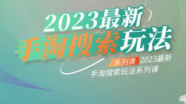 【副业项目6909期】云创一方2023最新手淘搜索玩法，手淘搜索玩法系列课-知行副业网